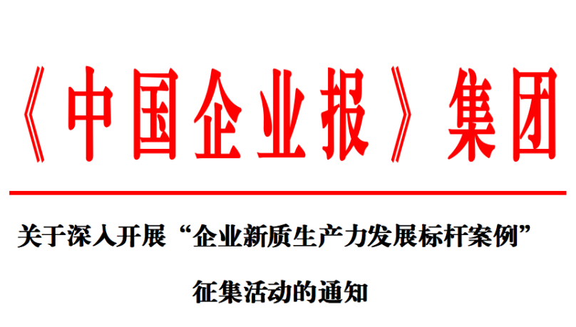 关于深入开展“企业新质生产力发展标杆案例”征集活动的通知