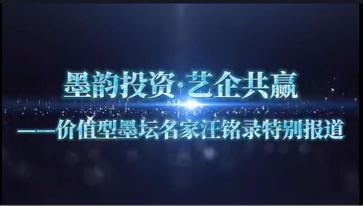 “墨韵投资·艺企共赢”——价值型墨坛名家汪铭录特别报道