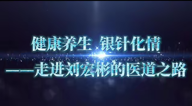 健康养生 银针化情——走进刘宏彬的医道之路