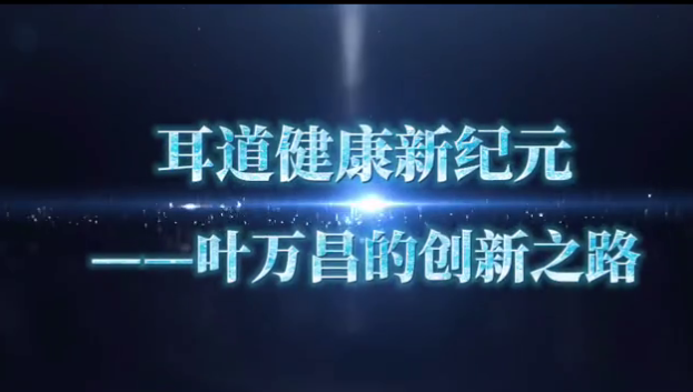 耳道健康新纪元——叶万昌的创新之路
