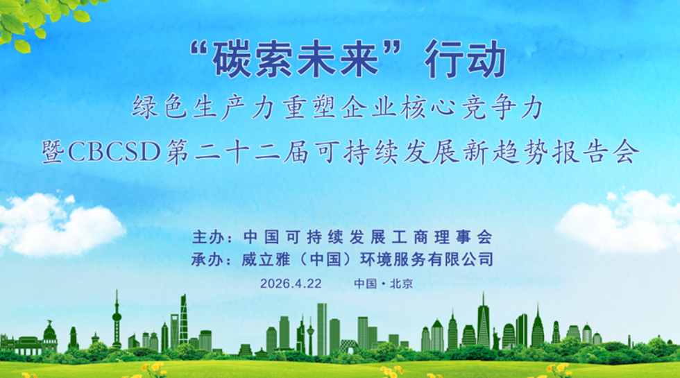 以绿色生产力重塑企业核心竞争力&mdash;&mdash;CBCSD&ldquo;碳索未来&rdquo;行动暨第二十二届可持续发展新趋势报告会在京召开